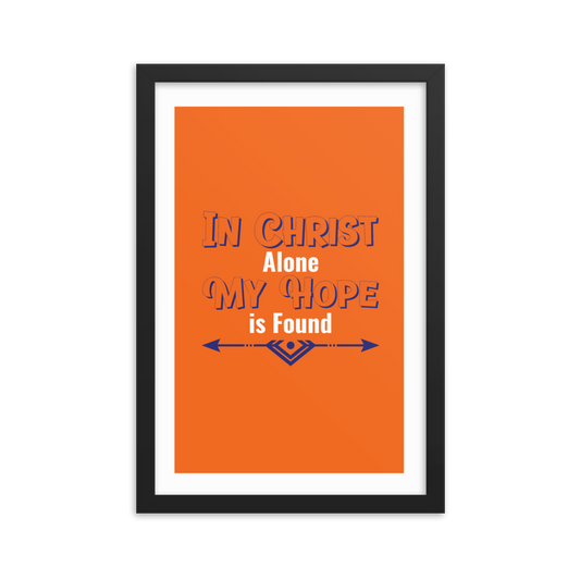 "In Christ alone my hope is found"- Framed Poster (12 X 18 inches)
